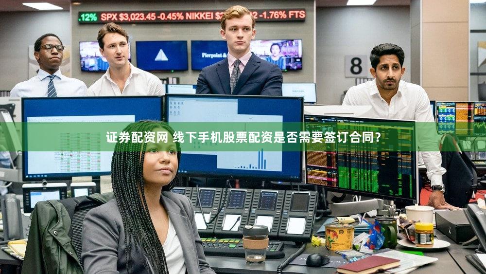 证券配资网 线下手机股票配资是否需要签订合同？