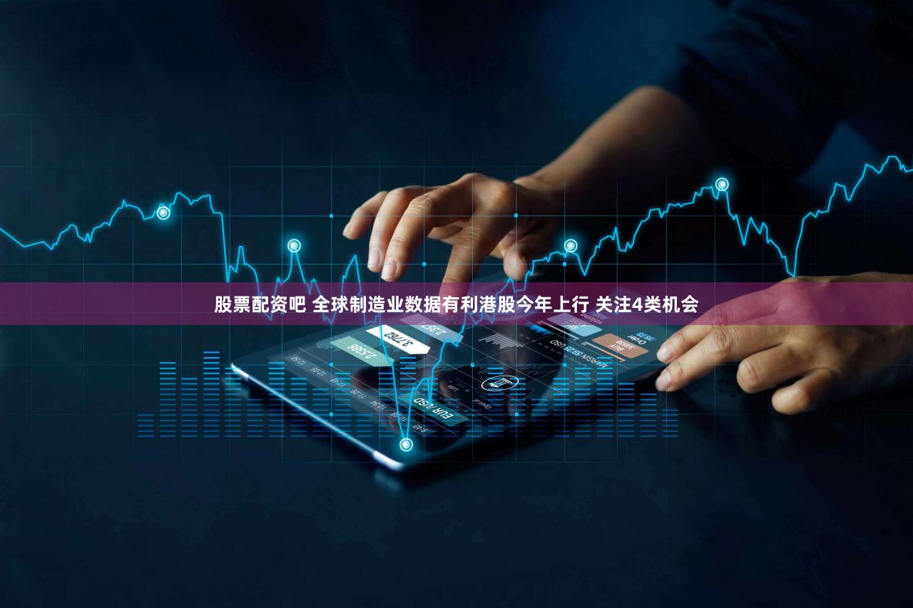 股票配资吧 全球制造业数据有利港股今年上行 关注4类机会