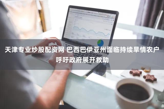 天津专业炒股配资网 巴西巴伊亚州面临持续旱情农户呼吁政府展开救助