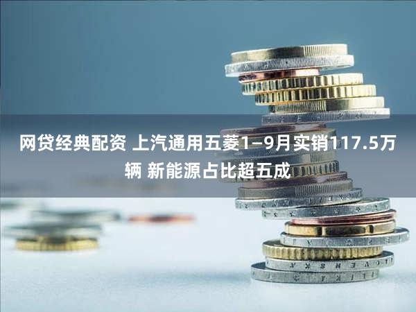 网贷经典配资 上汽通用五菱1—9月实销117.5万辆 新能源占比超五成
