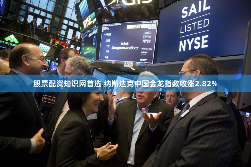 股票配资知识网首选 纳斯达克中国金龙指数收涨2.82%