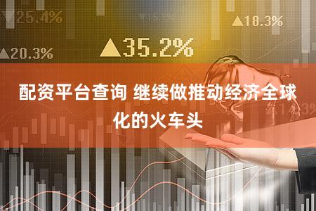 配资平台查询 继续做推动经济全球化的火车头