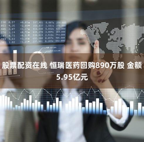 股票配资在线 恒瑞医药回购890万股 金额5.95亿元
