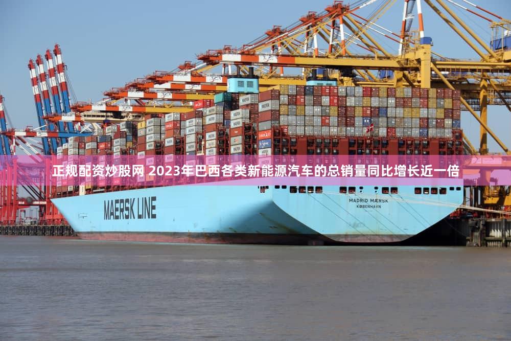 正规配资炒股网 2023年巴西各类新能源汽车的总销量同比增长近一倍
