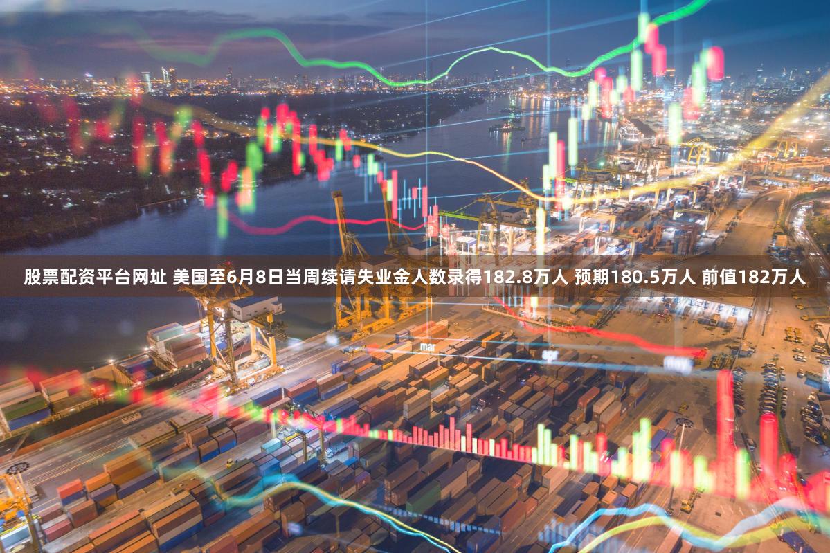股票配资平台网址 美国至6月8日当周续请失业金人数录得182.8万人 预期180.5万人 前值182万人