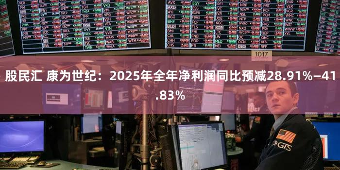 股民汇 康为世纪：2025年全年净利润同比预减28.91%—41.83%