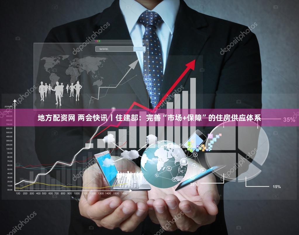 地方配资网 两会快讯丨住建部：完善“市场+保障”的住房供应体系