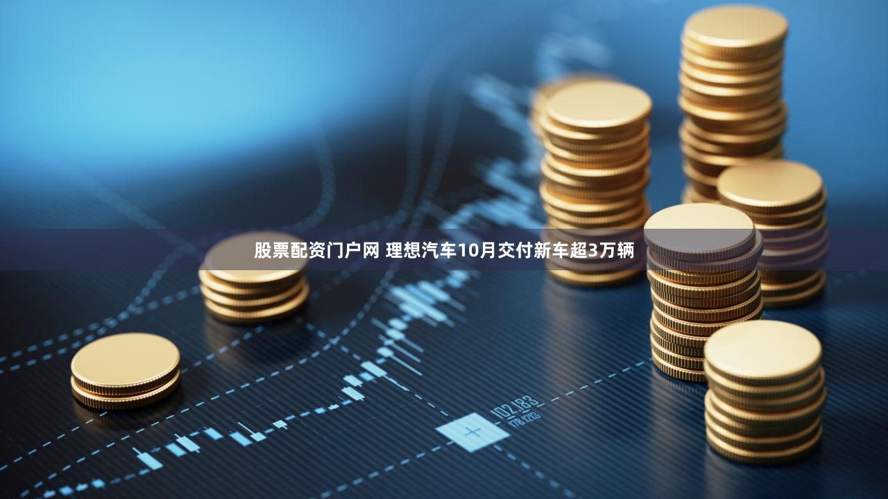 股票配资门户网 理想汽车10月交付新车超3万辆
